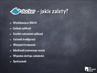 - jakie zalety?
Wyeliminujesz SOA#1!
Izolacja aplikacji
Szybkie wdrażanie aplikacji
Łatwość konﬁguracji
Wieloplatformowość
Możliwość ponownego użycia
Wygodna obsługa zależności
Społeczność
 
