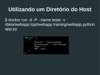 Utilizando um Diretório do Host
$ docker run -d -P --name teste -v
/data/webapp:/opt/webapp training/webapp python
app.py
 