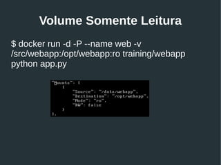 Volume Somente Leitura
$ docker run -d -P --name web -v
/src/webapp:/opt/webapp:ro training/webapp
python app.py
 