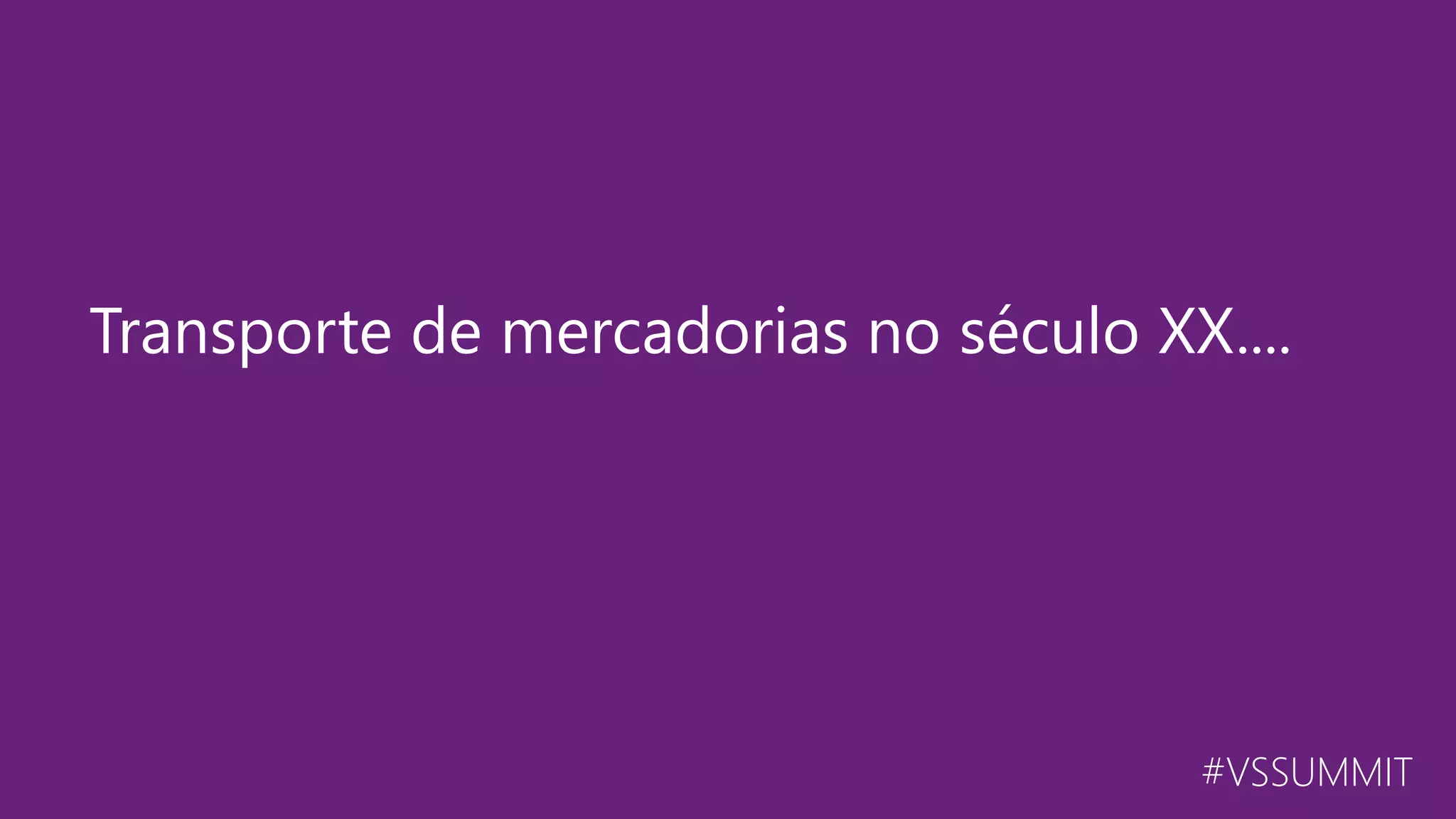 #VSSUMMIT Transporte de mercadorias no século XX.... 