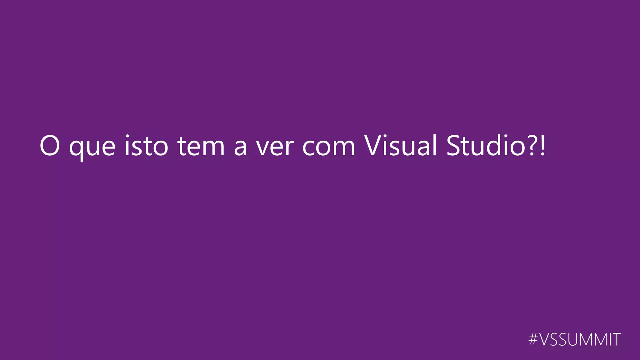 #VSSUMMIT O que isto tem a ver com Visual Studio?! 
