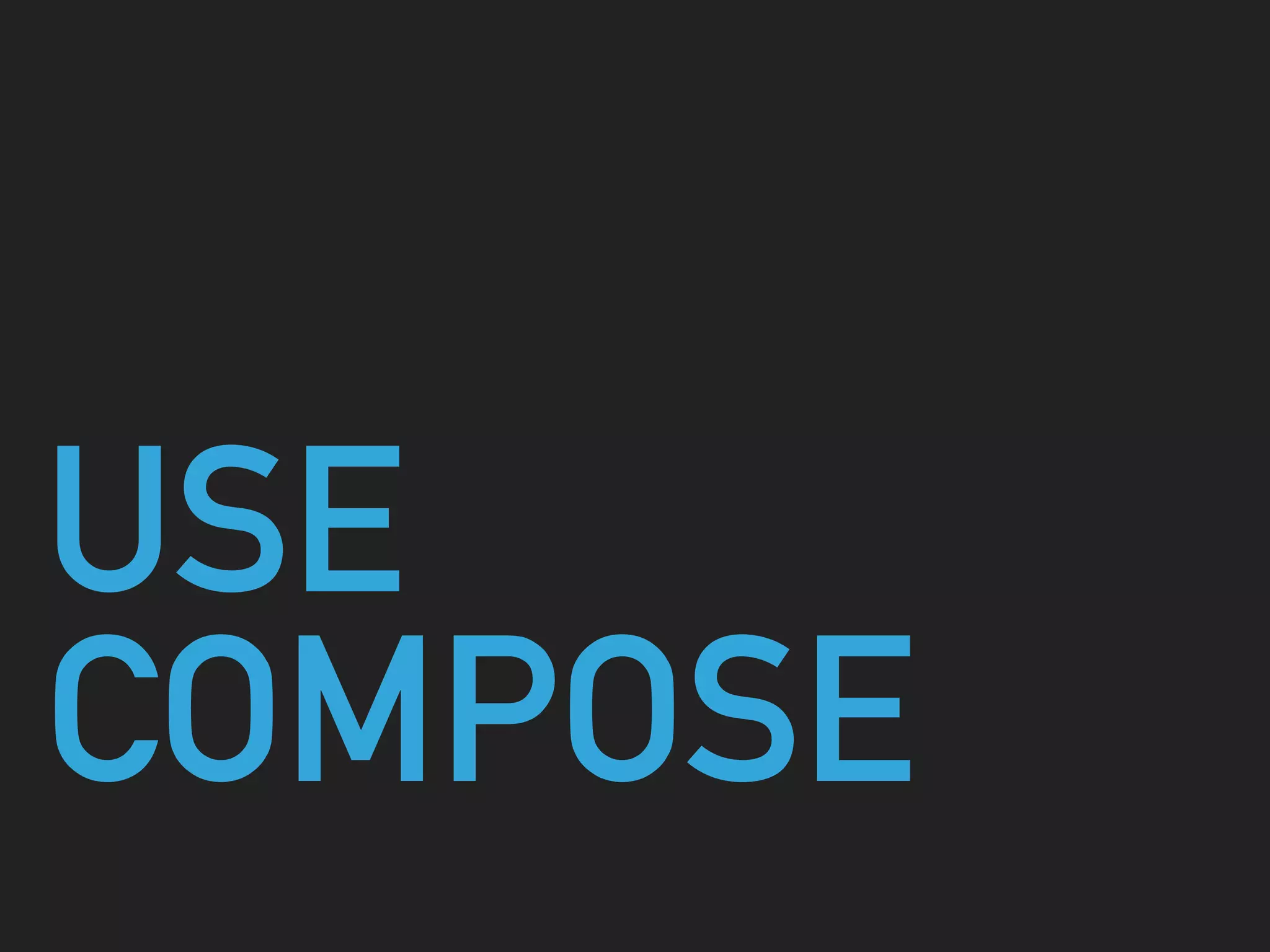 USE
COMPOSE
 