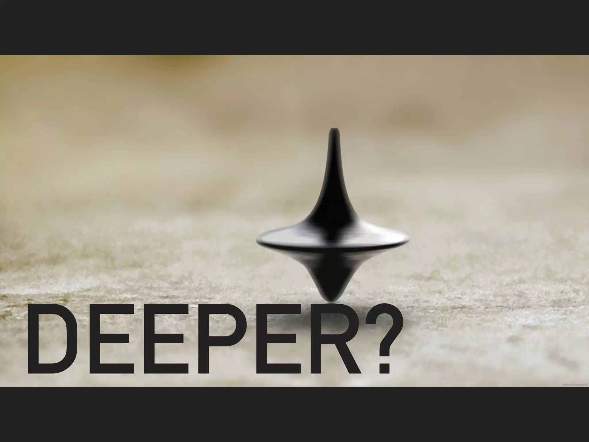 DEEPER?
 