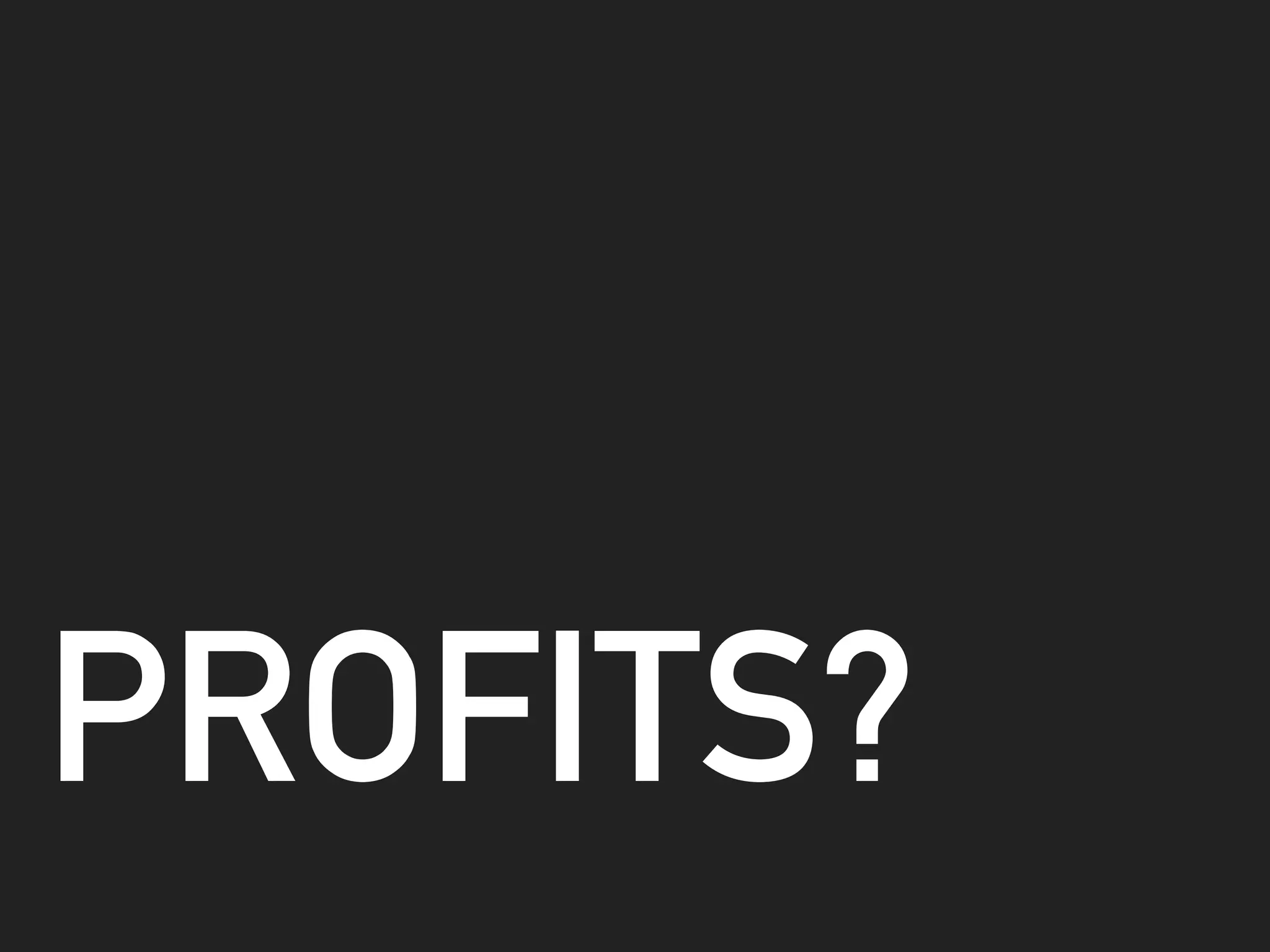 PROFITS?
 