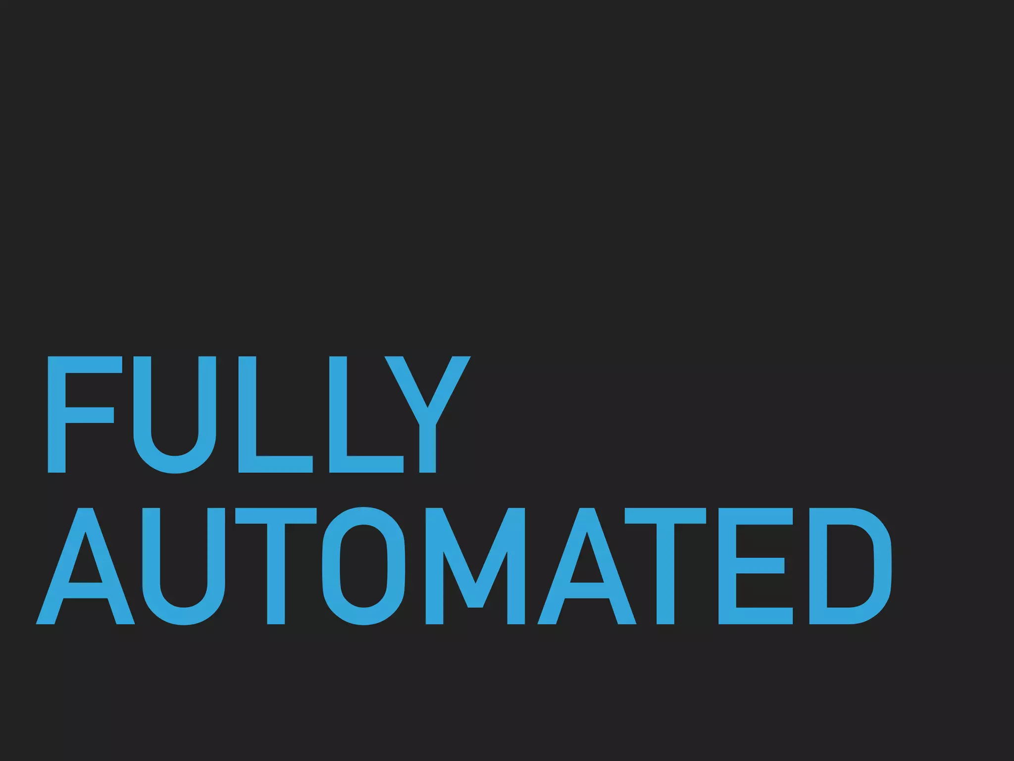 FULLY
AUTOMATED
 