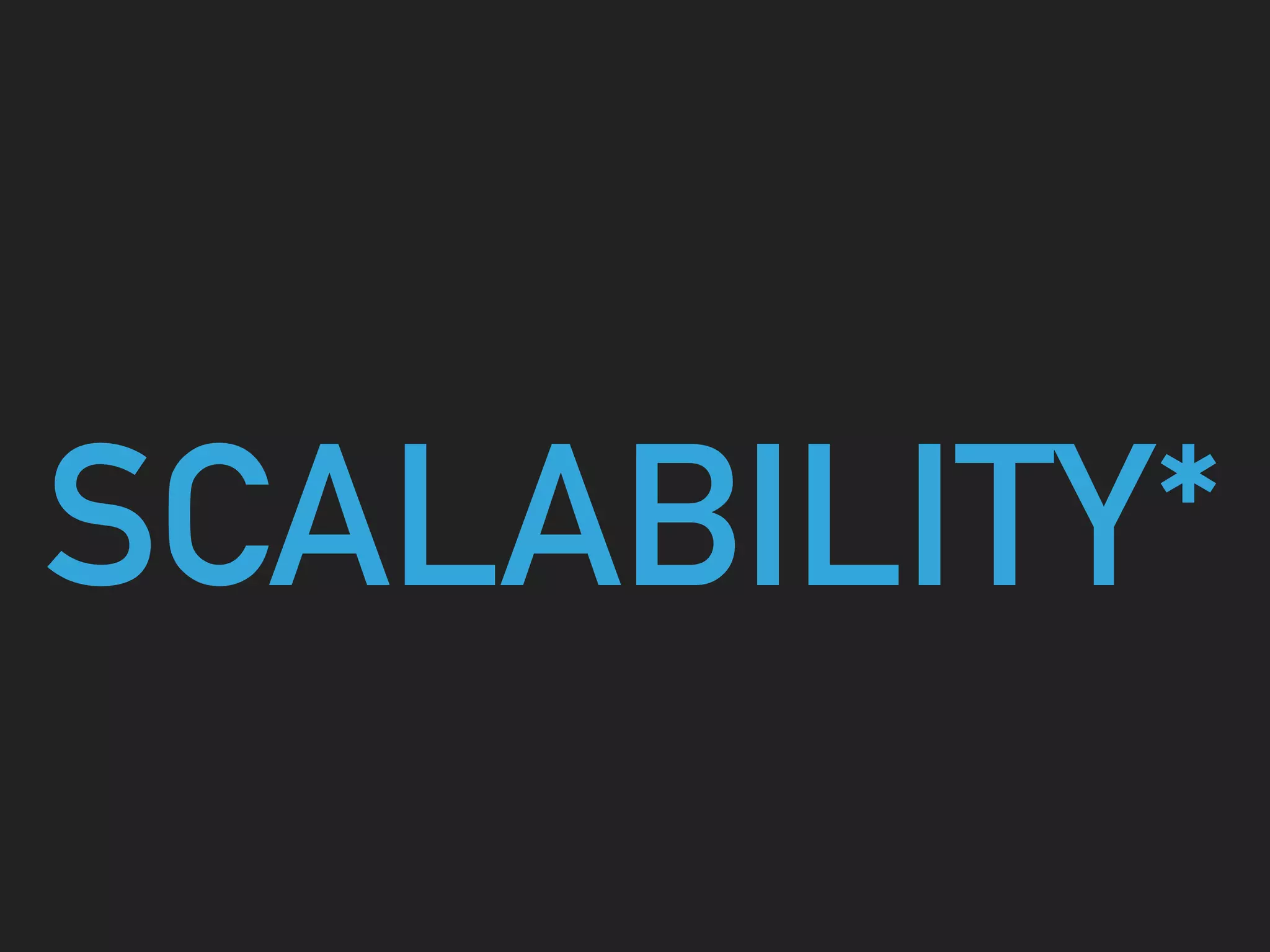 SCALABILITY*
 