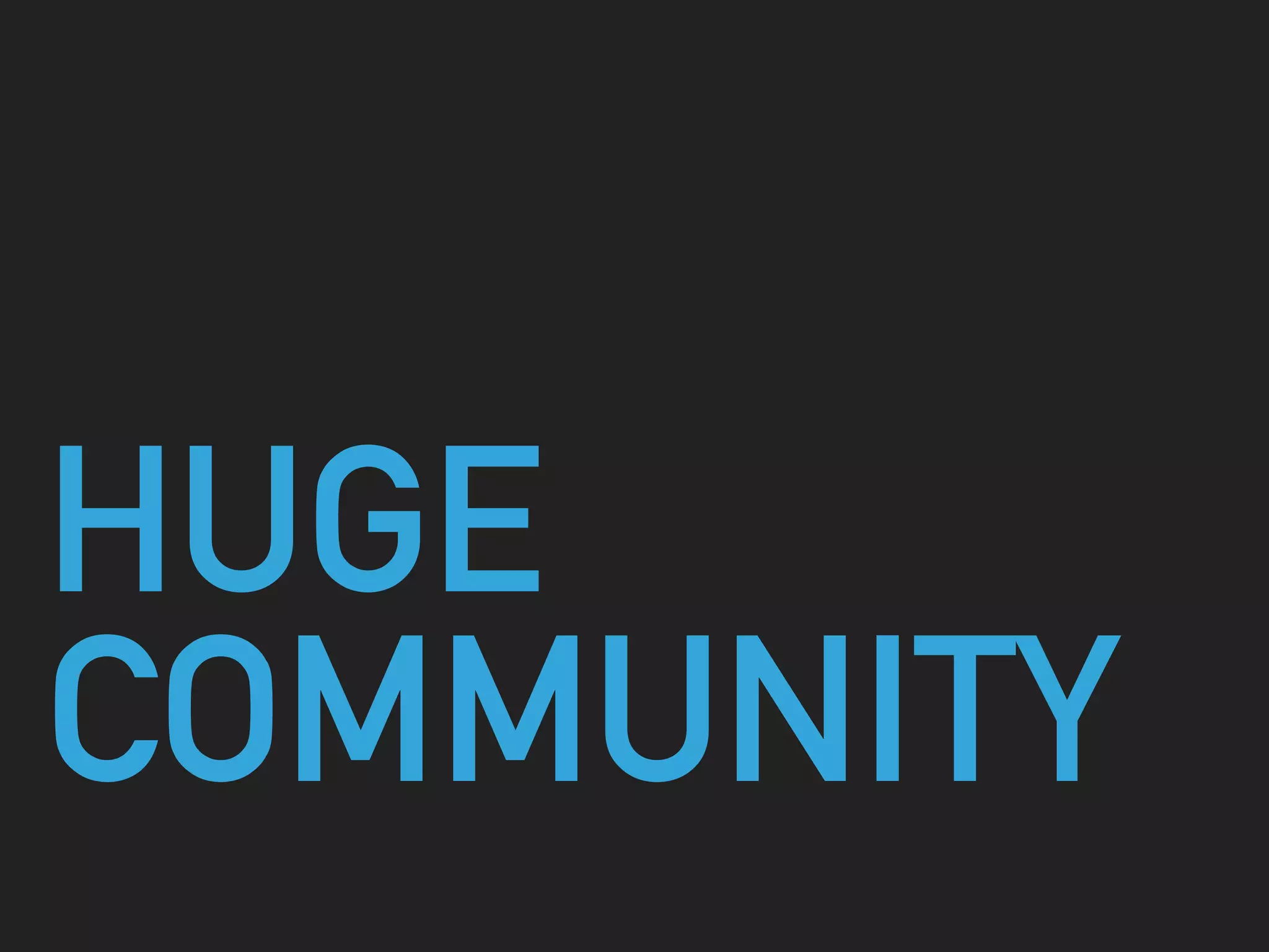 HUGE
COMMUNITY
 