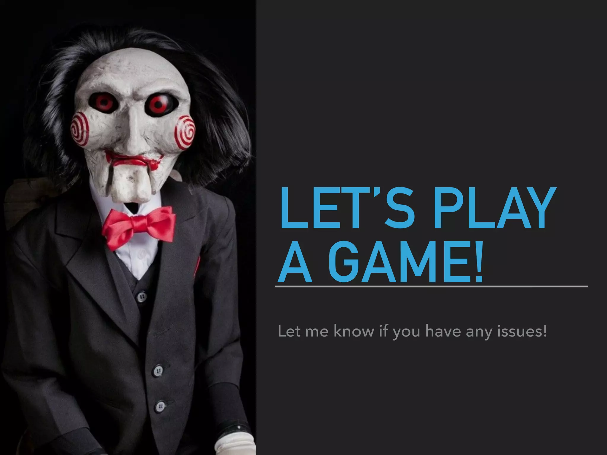 LET’S PLAY
A GAME!
Let me know if you have any issues!
 