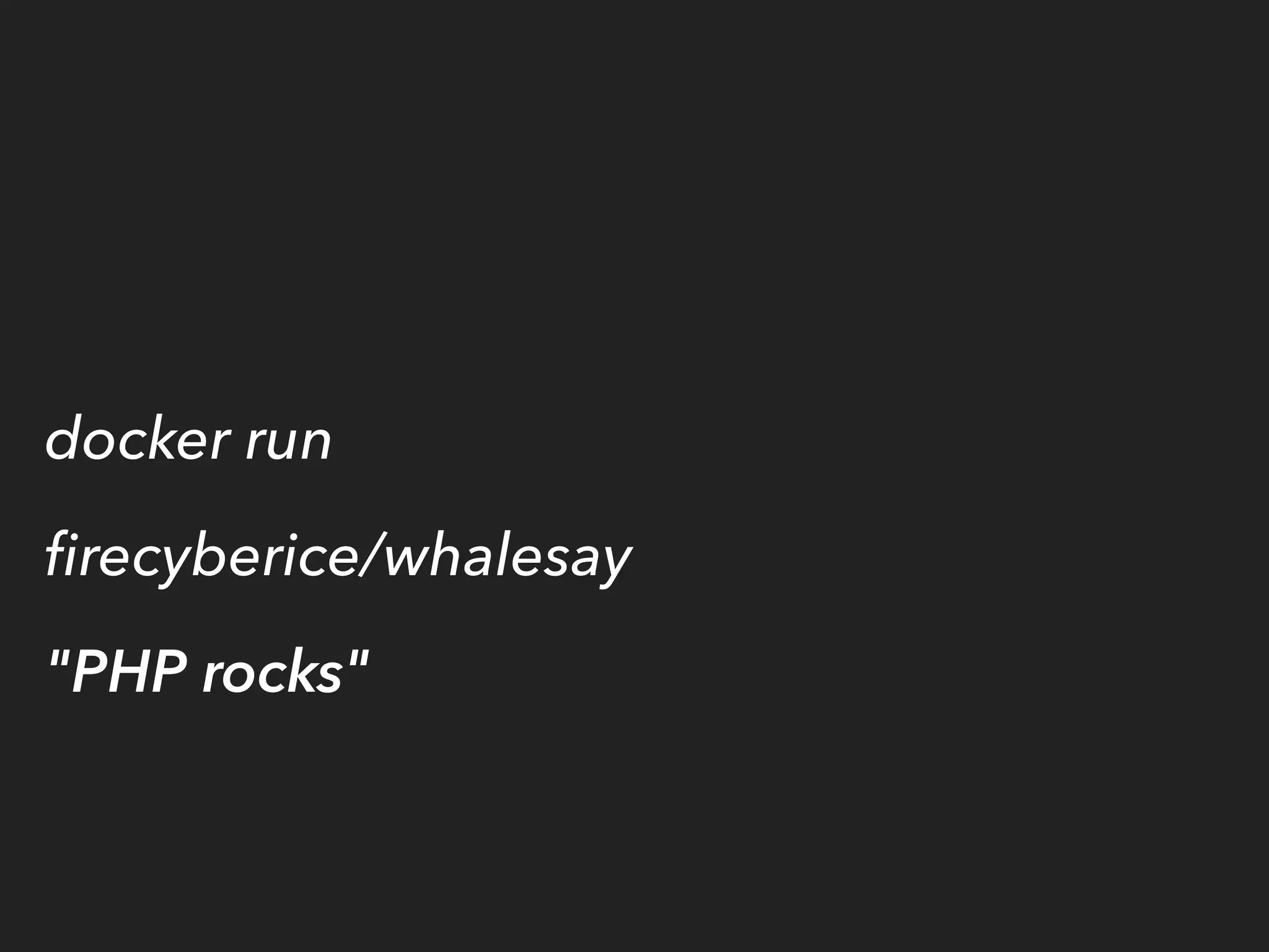 docker run
ﬁrecyberice/whalesay
"PHP rocks"
 