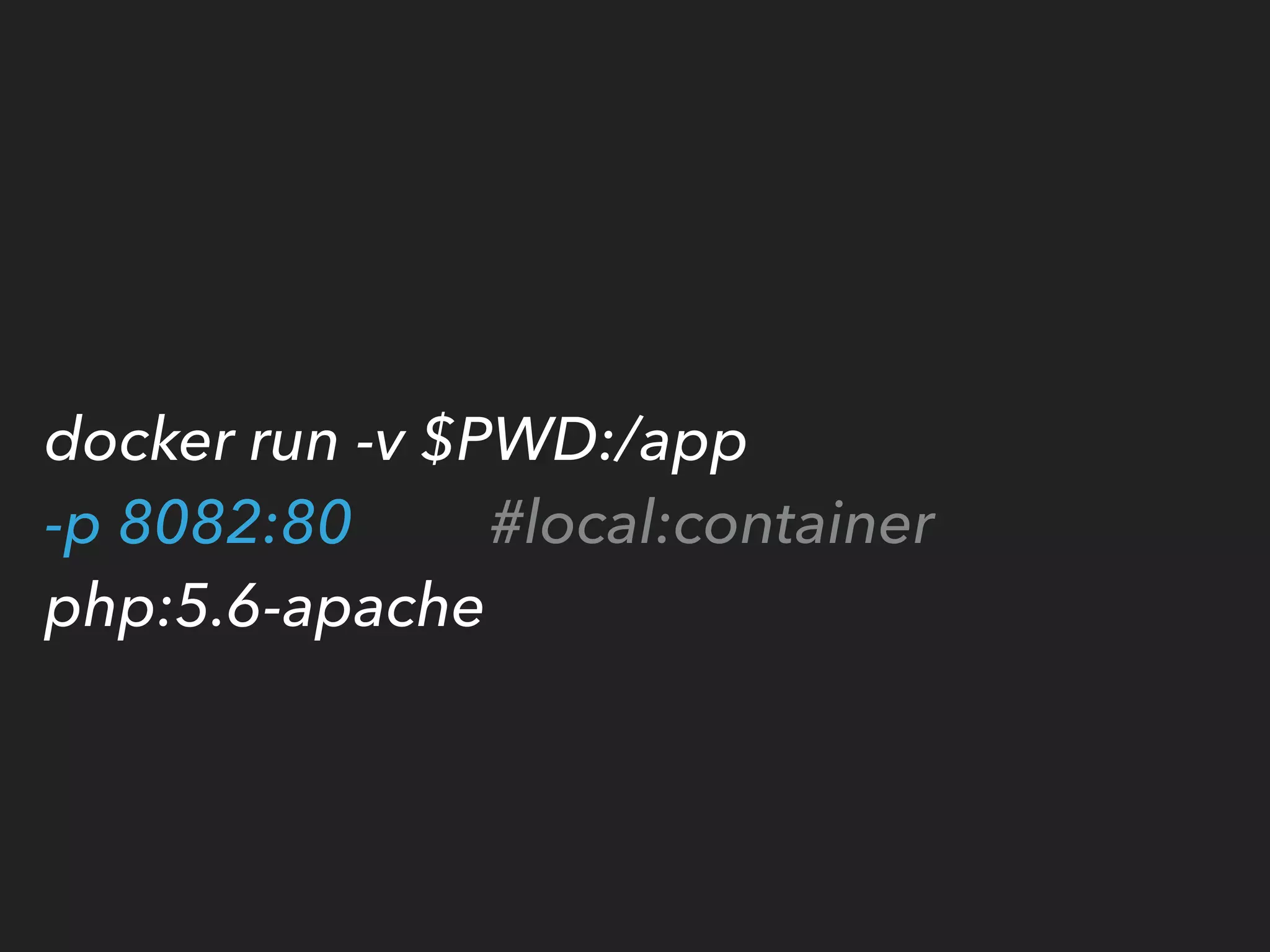 docker run -v $PWD:/app 
-p 8082:80 #local:container 
php:5.6-apache
 
