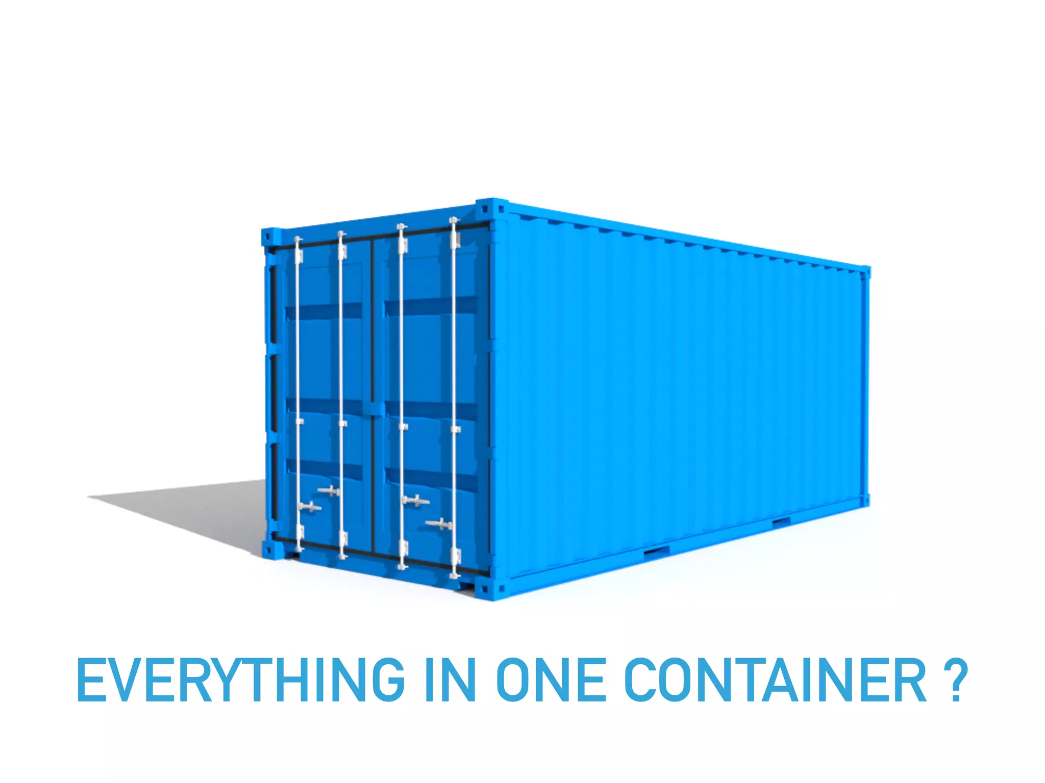 EVERYTHING IN ONE CONTAINER ?
 