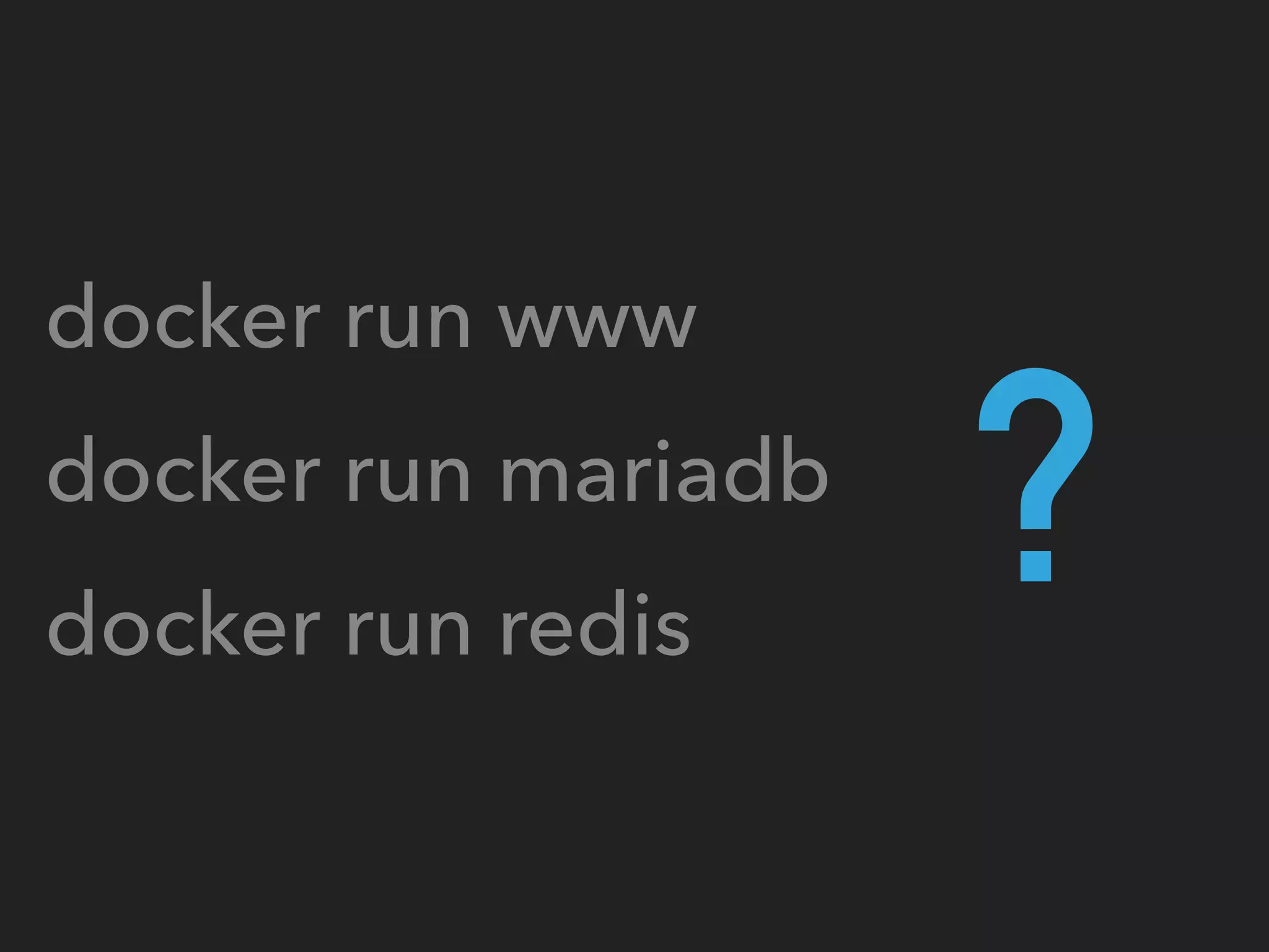 docker run www
docker run mariadb
docker run redis
?
 