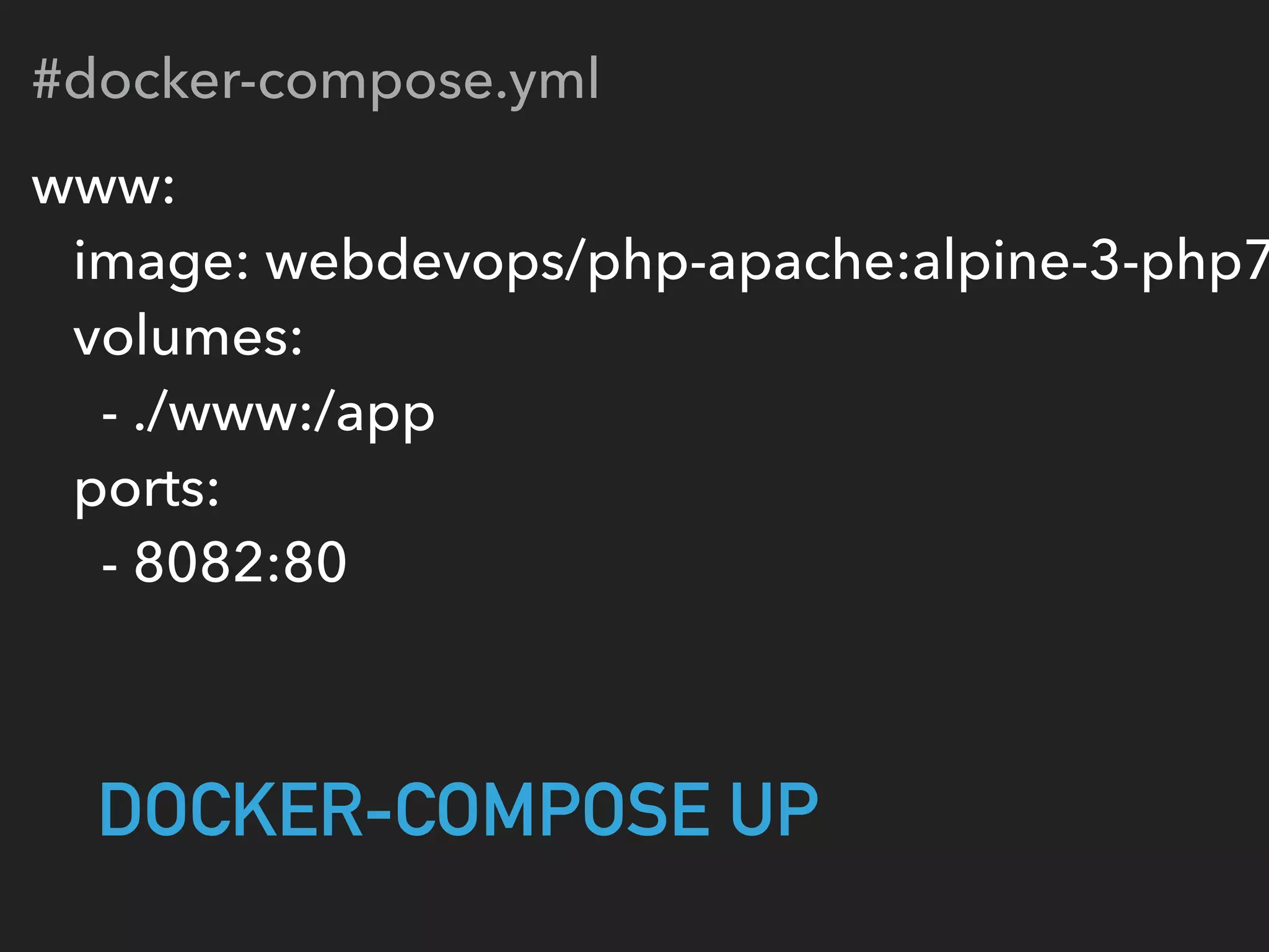 #docker-compose.yml
www: 
image: webdevops/php-apache:alpine-3-php7
volumes:  
- ./www:/app 
ports: 
- 8082:80
DOCKER-COMPOSE UP
 