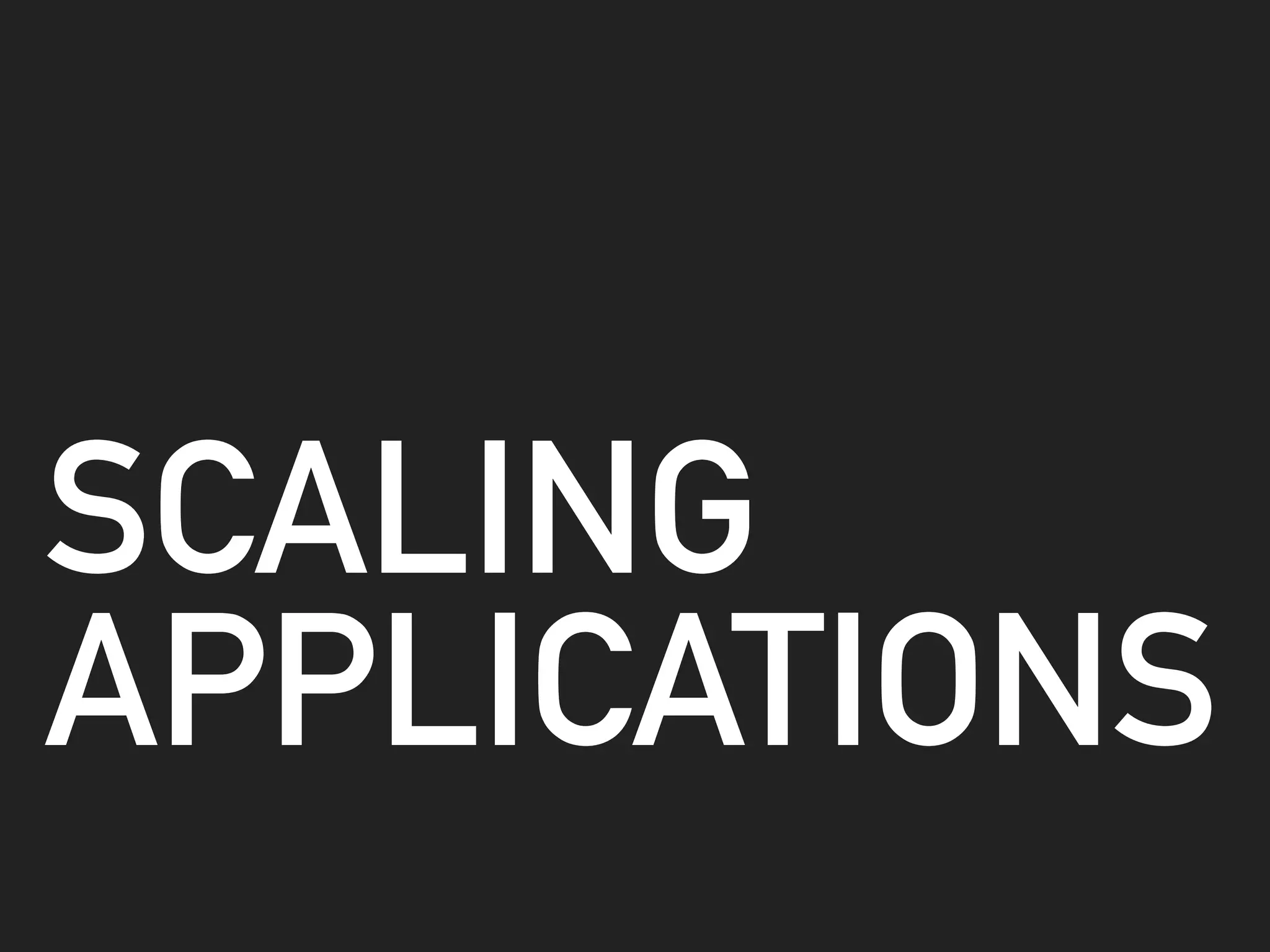 SCALING
APPLICATIONS
 
