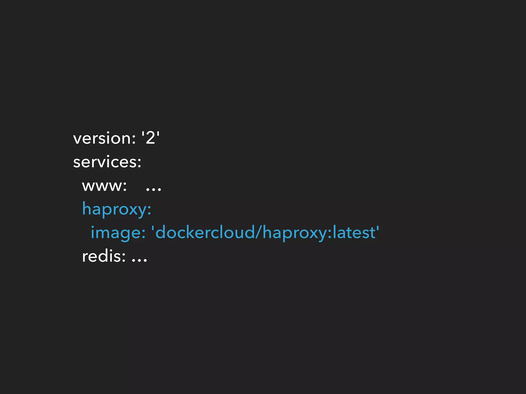 version: '2' 
services: 
www: … 
haproxy: 
image: 'dockercloud/haproxy:latest' 
redis: …
 