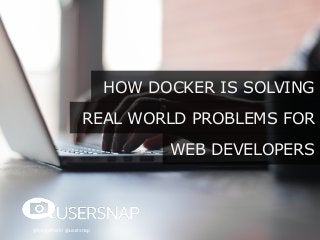 @tompeham I @usersnap
HOW DOCKER IS SOLVING
REAL WORLD PROBLEMS FOR
WEB DEVELOPERS
 