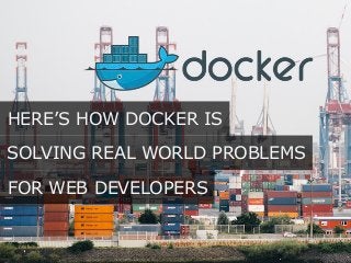 Docker for web development: How Docker is solving real world problems for web developers! Slide 5