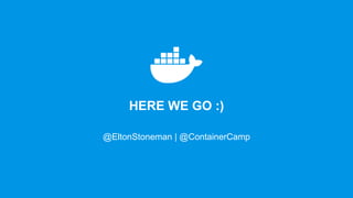 THANK YOU :)
@EltonStoneman | @ContainerCamp
HERE WE GO :)