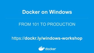 Docker on Windows
FROM 101 TO PRODUCTION
https://dockr.ly/windows-workshop
 