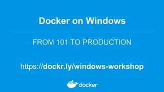 Docker on Windows
FROM 101 TO PRODUCTION
https://dockr.ly/windows-workshop