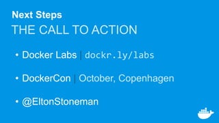 Next Steps
THE CALL TO ACTION
• Docker Labs | dockr.ly/labs
• DockerCon | October, Copenhagen
• @EltonStoneman