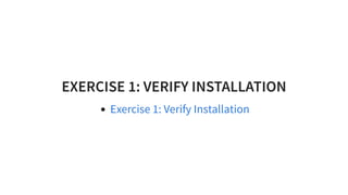 EXERCISE 1: VERIFY INSTALLATION
Exercise 1: Verify Installation
 