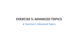 EXERCISE 5: ADVANCED TOPICS
Exercise 5: Advanced Topics
 