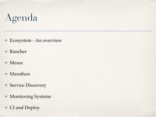 Agenda
✤ Ecosystem - An overview
✤ Rancher
✤ Mesos
✤ Marathon
✤ Service Discovery
✤ Monitoring Systems
✤ CI and Deploy
 