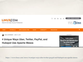 https://www.linux.com/news/4-unique-ways-uber-twitter-paypal-and-hubspot-use-apache-mesos
 