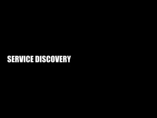 SERVICE DISCOVERY
 