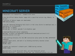 EXAMPLE
MINECRAFT SERVER
# Minecraft 1.8.7 Dockerfile - Example with notes
# Use the offical Debian Docker image with a sp...
