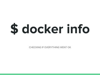 $ docker info
CHECKING IF EVERYTHING WENT OK
 