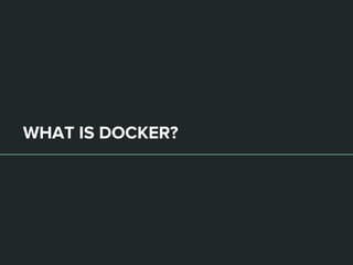 WHAT IS DOCKER?
 