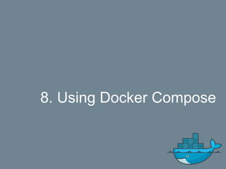 8. Using Docker Compose
 