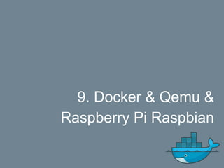 9. Docker & Qemu &
Raspberry Pi Raspbian
 