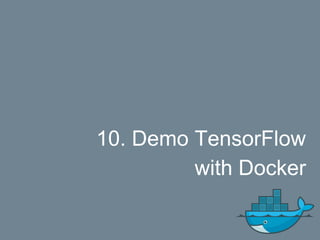 10. Demo TensorFlow
with Docker
 