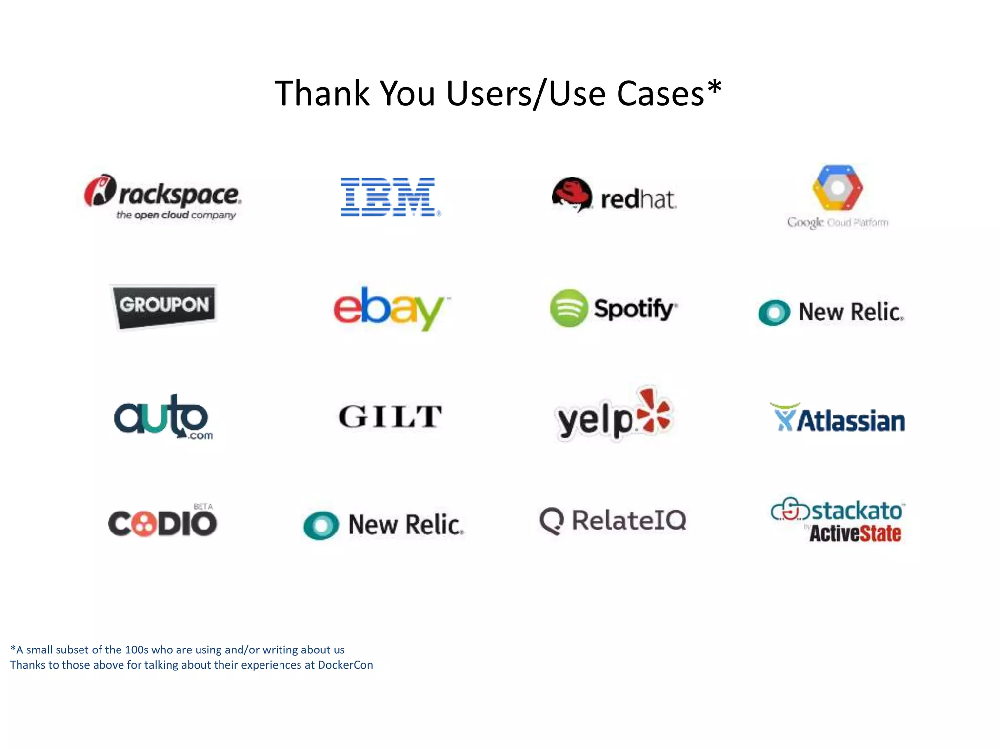 Thank You Users/Use Cases* 
*A small subset of the 100s who are using and/or writing about us 
Thanks to those above for talking about their experiences at DockerCon 
 
