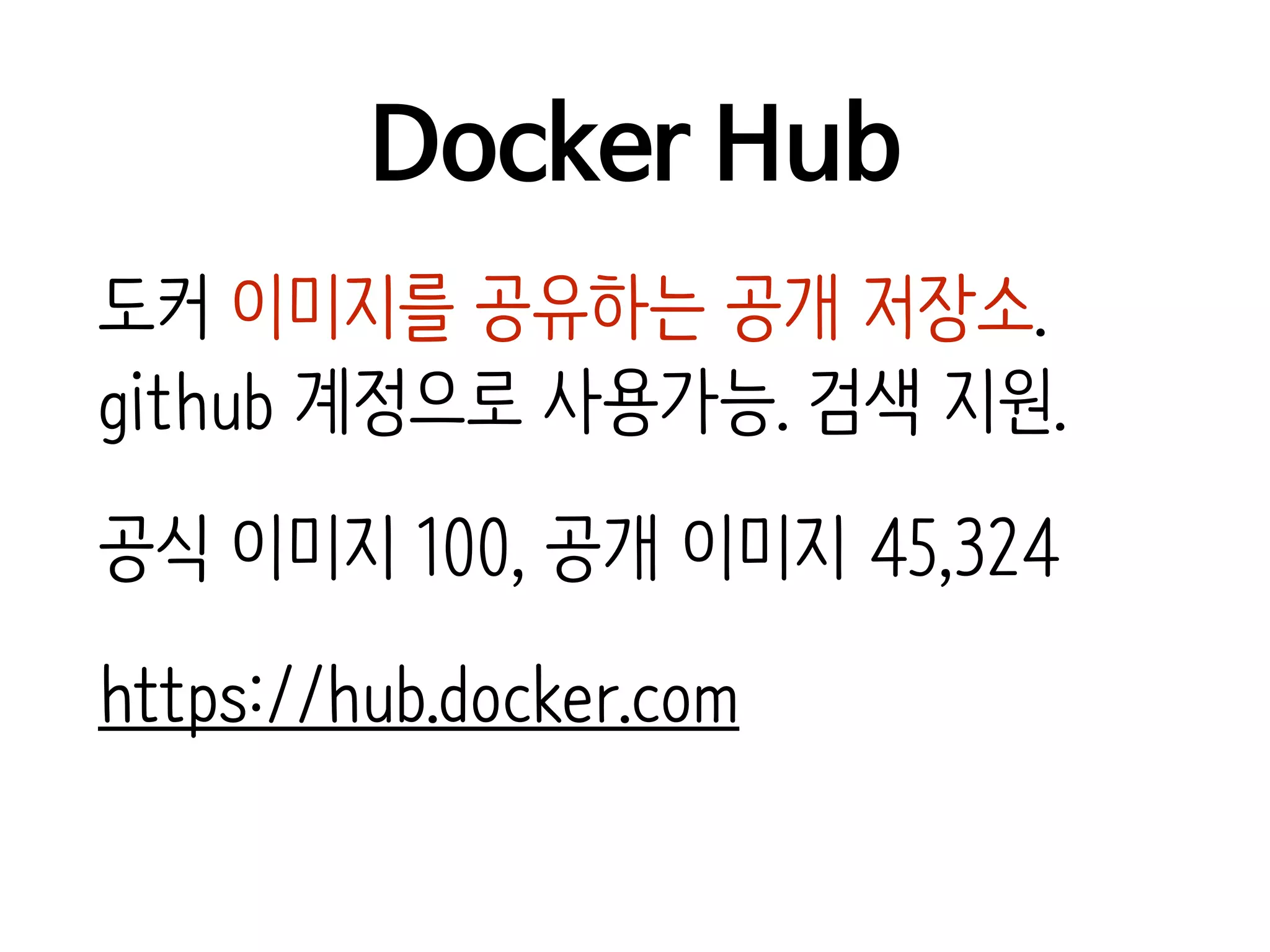 Docker Hub
도커 이미지를 공유하는 공개 저장소.
github 계정으로 사용가능. 검색 지원.
공식 이미지 100, 공개 이미지 45,324
https://hub.docker.com
 