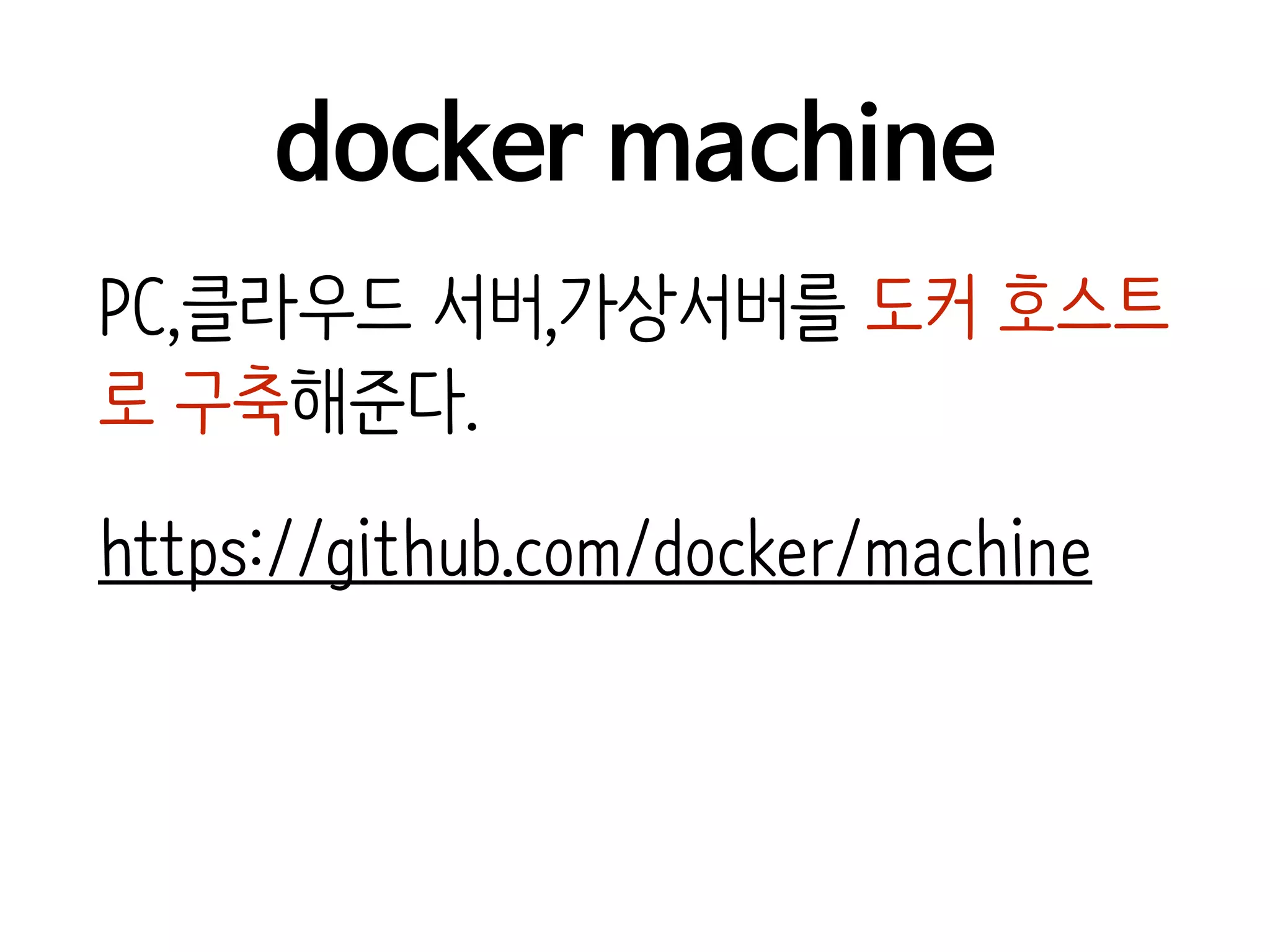 docker machine
PC,클라우드 서버,가상서버를 도커 호스트
로 구축해준다.
https://github.com/docker/machine
 