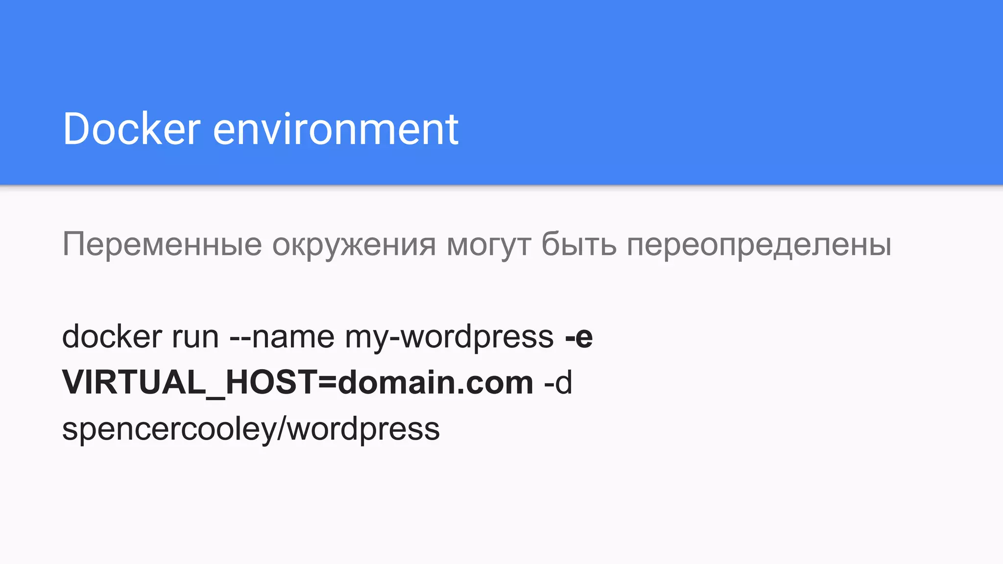 Docker environment
Переменные окружения могут быть переопределены
docker run --name my-wordpress -e
VIRTUAL_HOST=domain.com -d
spencercooley/wordpress
 