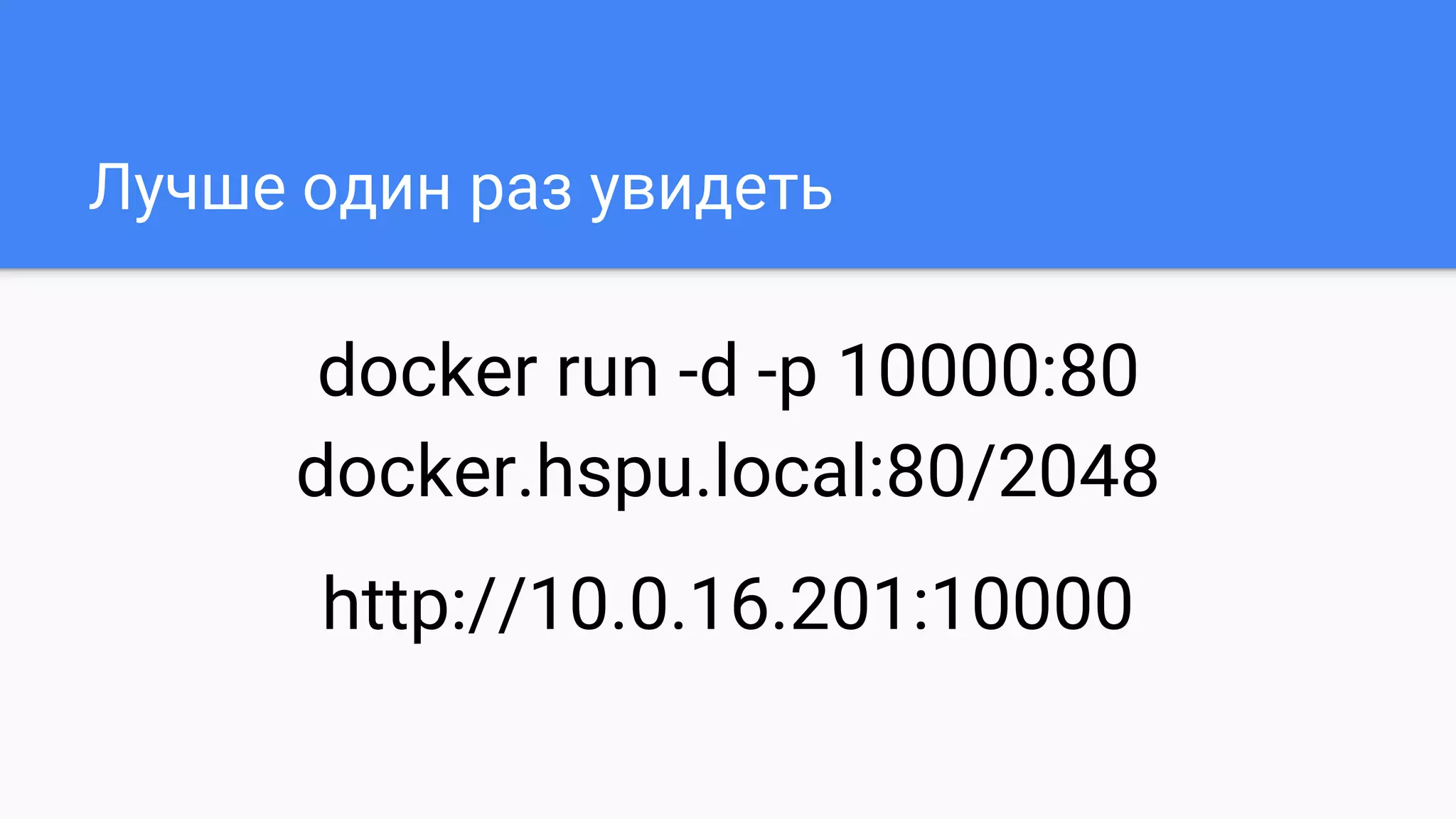Лучше один раз увидеть
docker run -d -p 10000:80
docker.hspu.local:80/2048
http://10.0.16.201:10000
 
