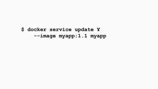 $ docker service update ¥
--image myapp:1.1 myapp
これで myapp の実行イメージを順番に切り替えてくれます
同時にいくつ切り替えるのか、間隔をどれだけ開けるのかは
create / upda...