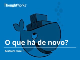 O que há de novo?
Bastante coisa! :)
 