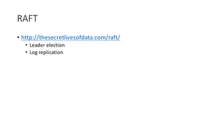 RAFT
• http://thesecretlivesofdata.com/raft/
• Leader	election
• Log	replication
 