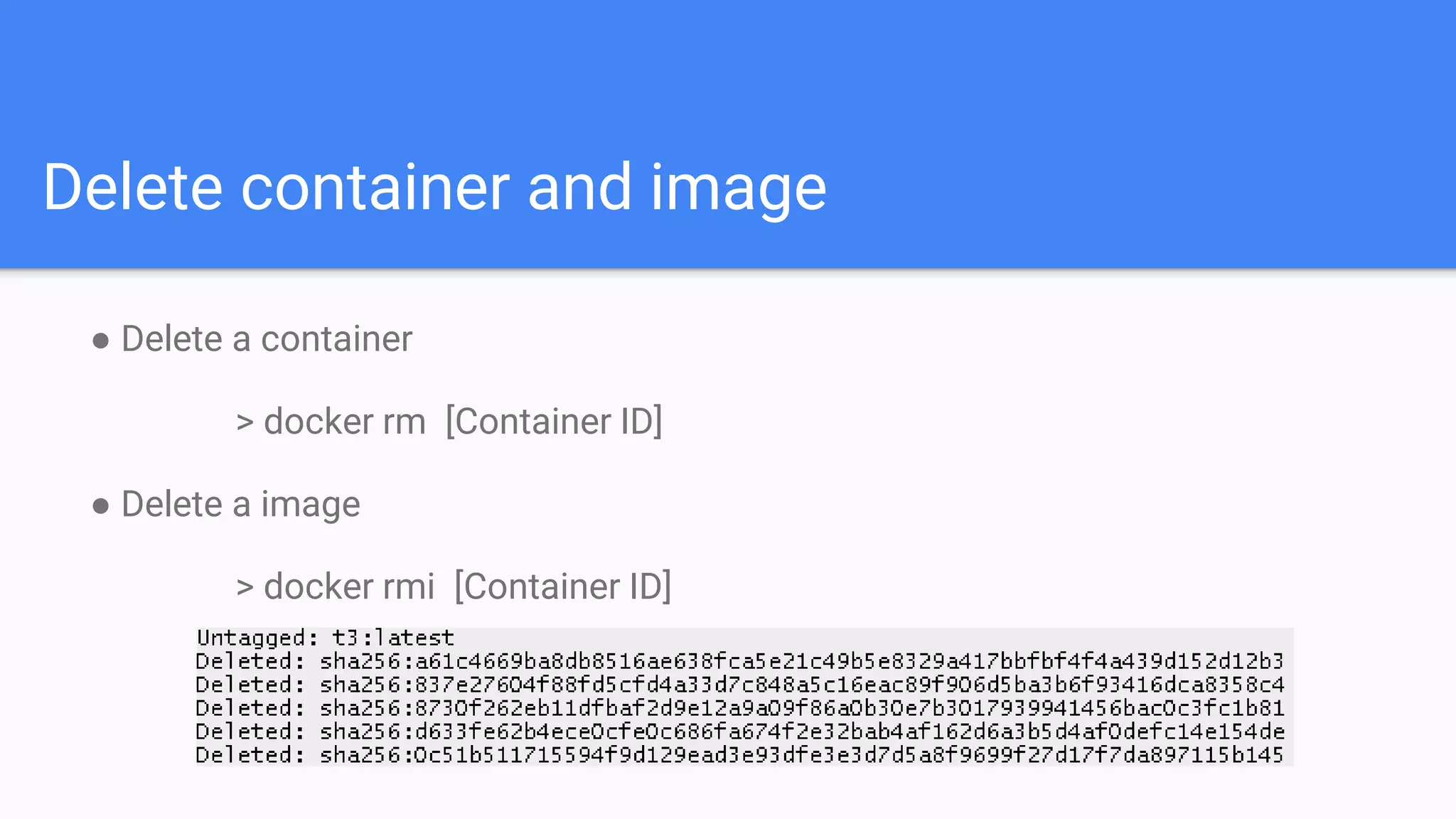 Delete container and image
● Delete a container
> docker rm [Container ID]
● Delete a image
> docker rmi [Container ID]
 