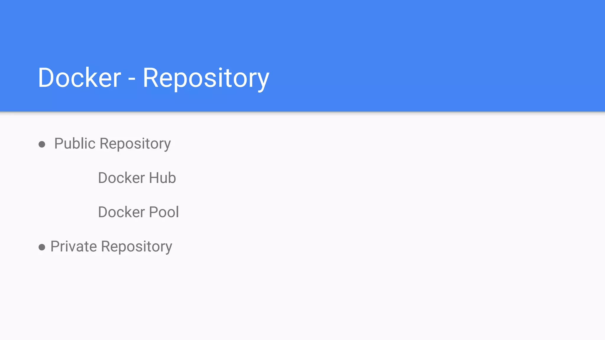 Docker - Repository
● Public Repository
Docker Hub
Docker Pool
● Private Repository
 