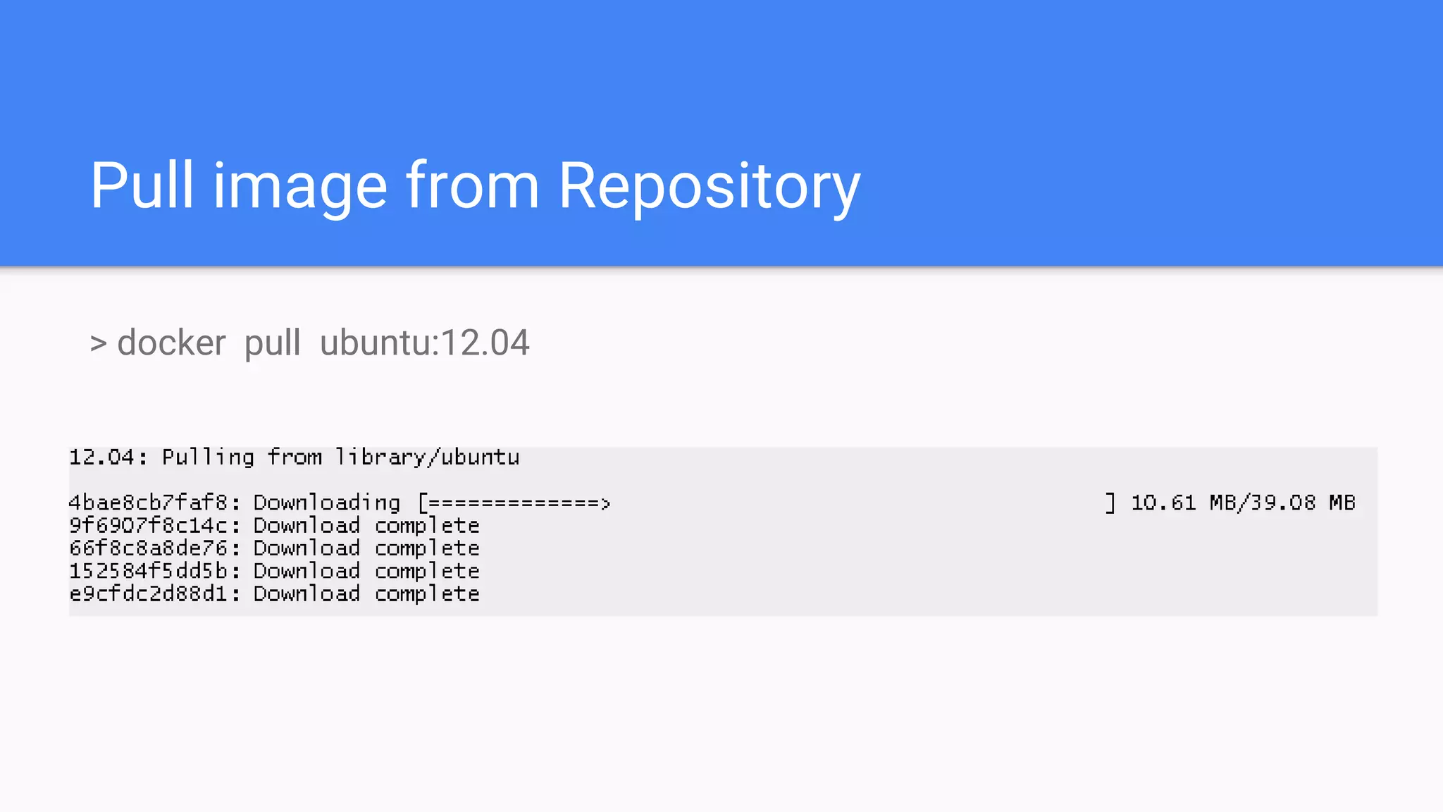 Pull image from Repository
> docker pull ubuntu:12.04
 