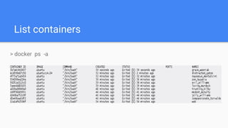 List containers
> docker ps -a
 