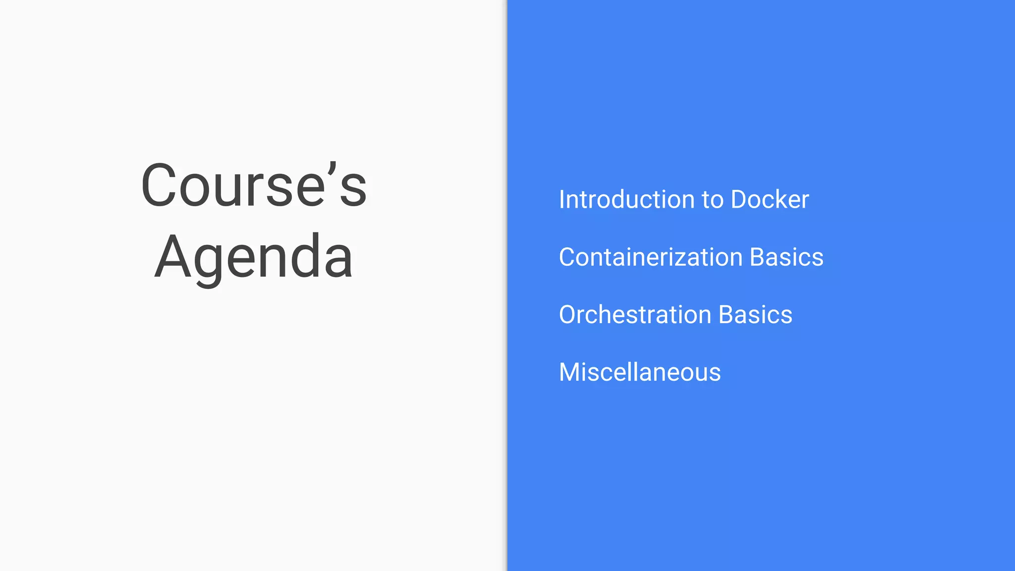 Course’s
Agenda
Introduction to Docker
Containerization Basics
Orchestration Basics
Miscellaneous
 