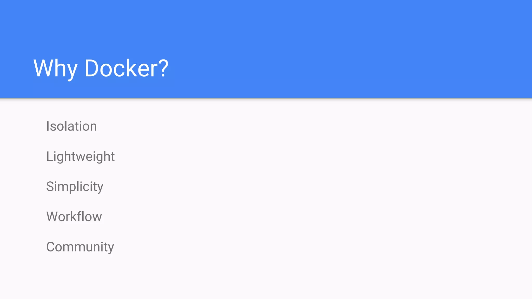 Why Docker?
Isolation
Lightweight
Simplicity
Workflow
Community
 